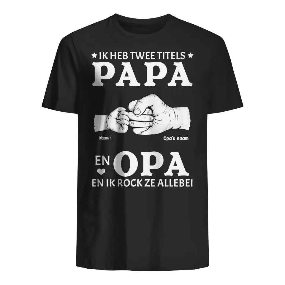 Gepersonaliseerd t shirt voor Opa | Gepersonaliseerd cadeau voor Opa | IK HEB TWEE TITELS. PAPA EN OPA EN IK ROCK ZE ALLEBEI